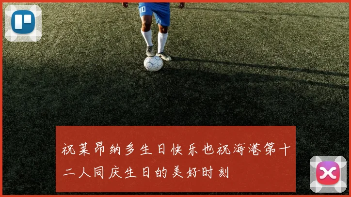 祝莱昂纳多生日快乐也祝海港第十二人同庆生日的美好时刻