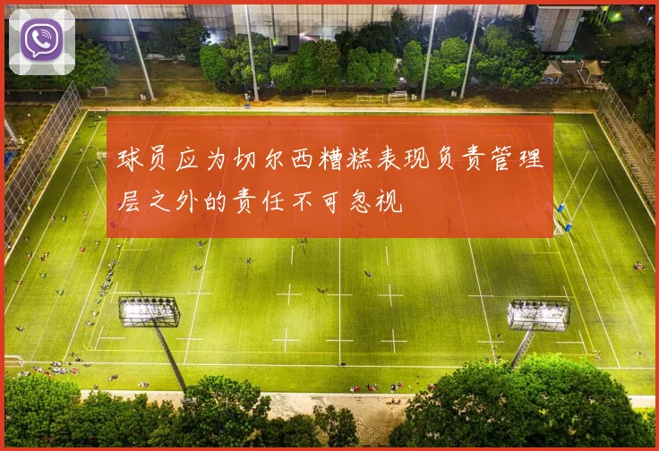 球员应为切尔西糟糕表现负责管理层之外的责任不可忽视