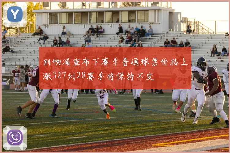 利物浦宣布下赛季普通球票价格上涨327到28赛季将保持不变